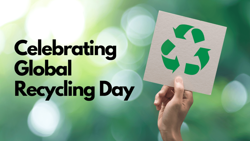 The Power of Recycling Celebrating Global Recycling Day Blogs / Videos